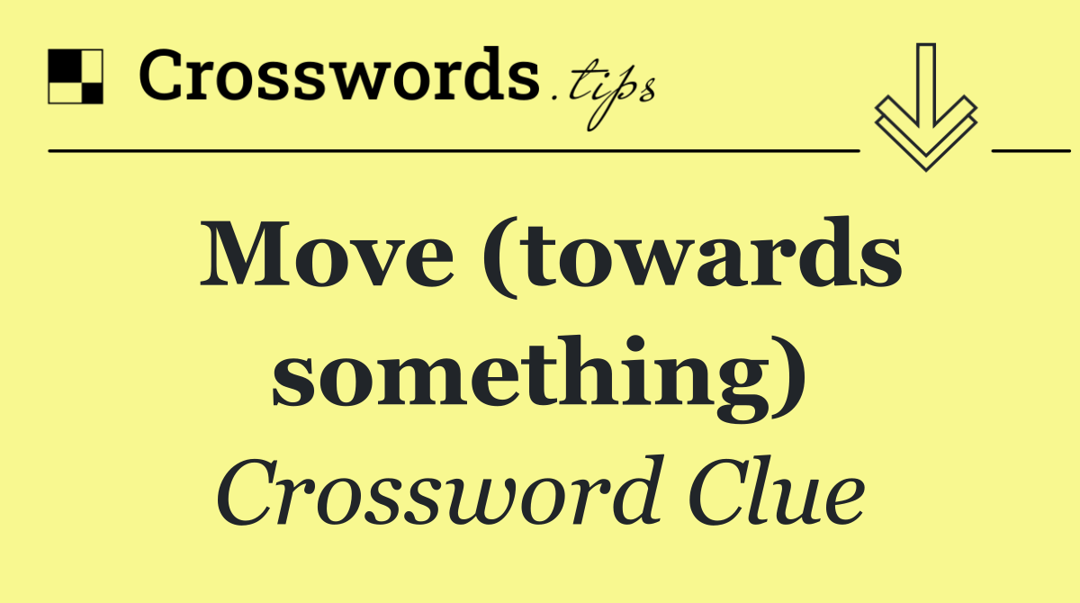 Move (towards something)