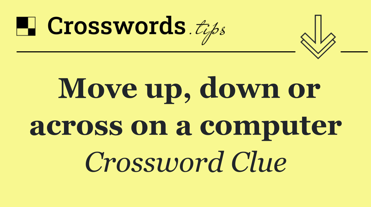 Move up, down or across on a computer