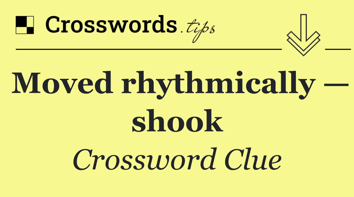 Moved rhythmically — shook