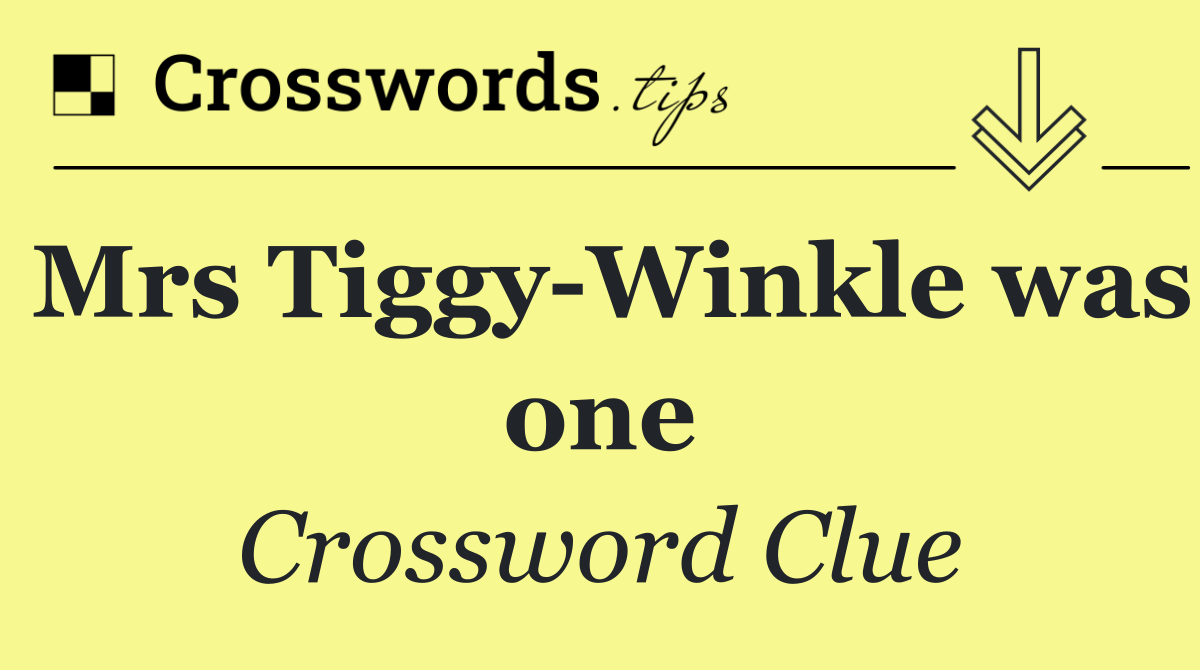 Mrs Tiggy Winkle was one