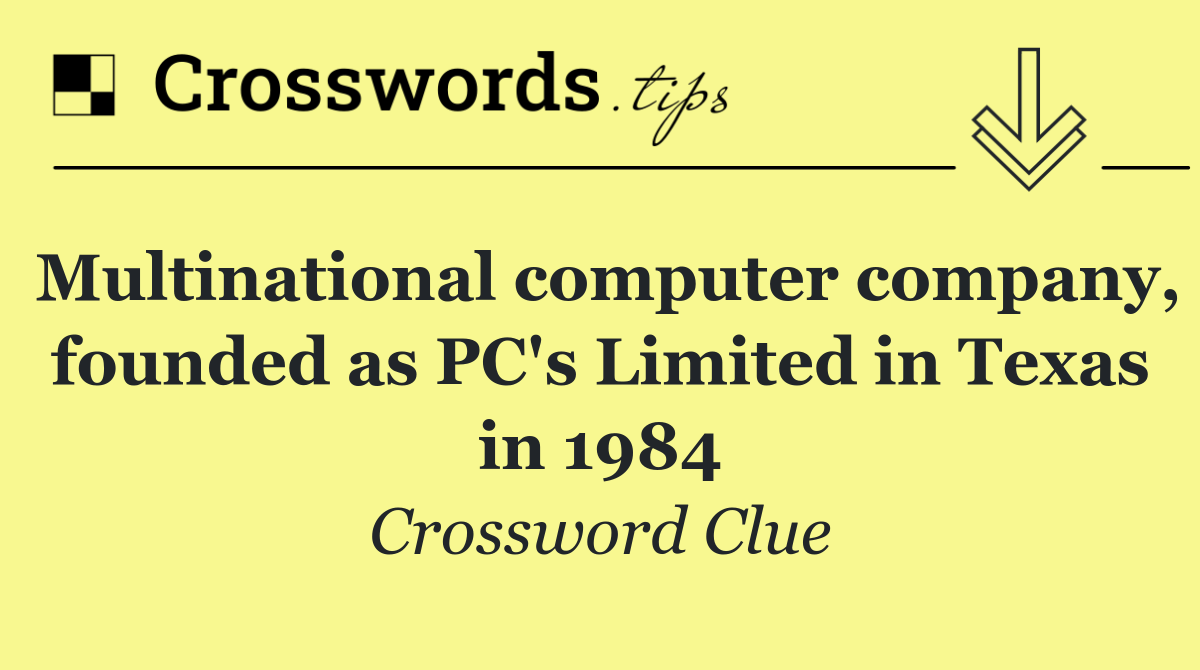 Multinational computer company, founded as PC's Limited in Texas in 1984