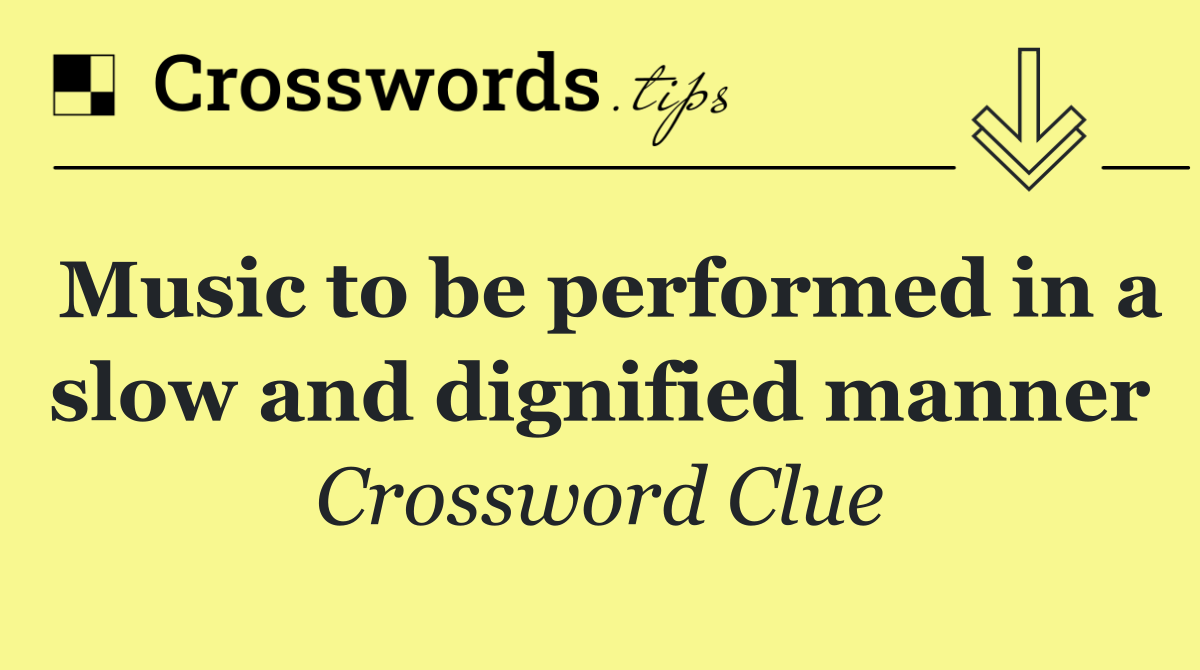 Music to be performed in a slow and dignified manner