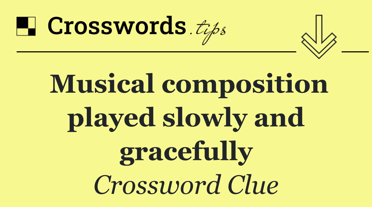 Musical composition played slowly and gracefully