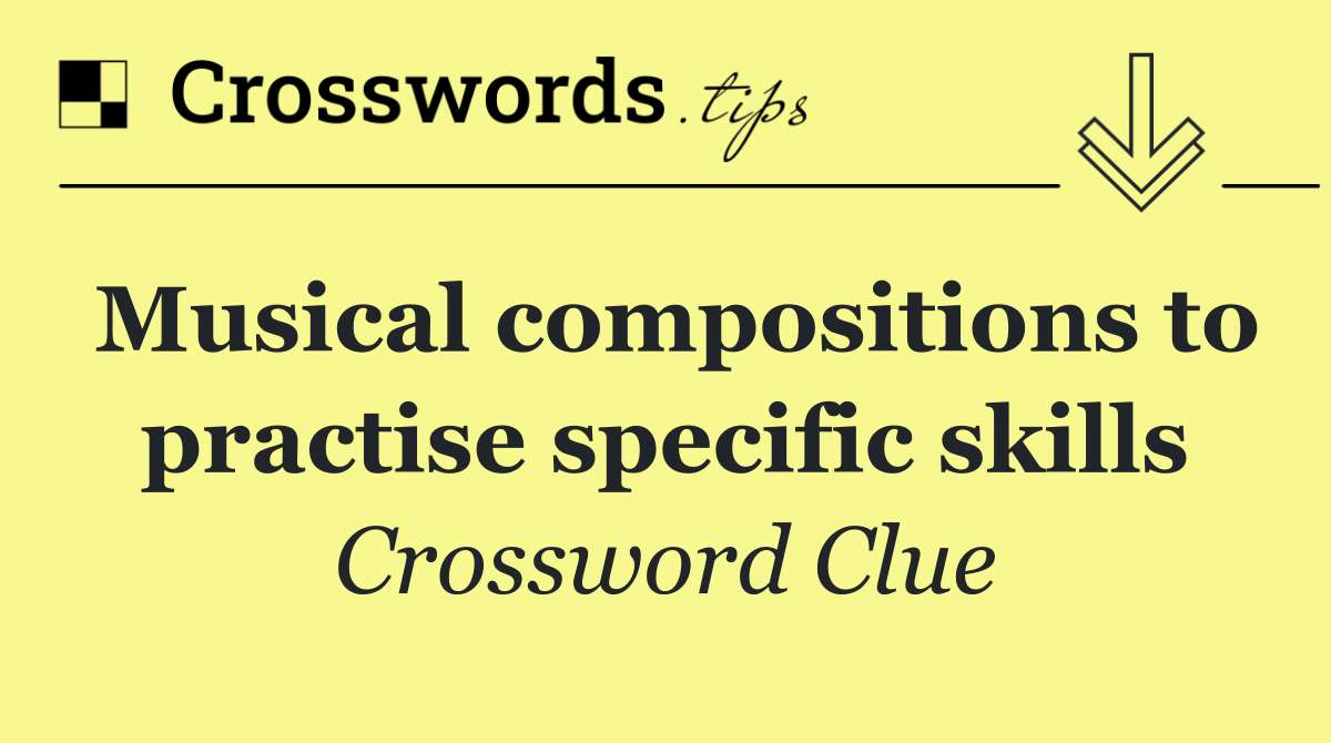 Musical compositions to practise specific skills