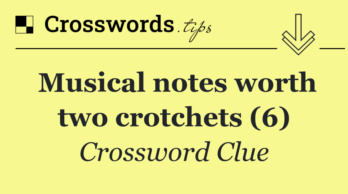 Musical notes worth two crotchets (6)