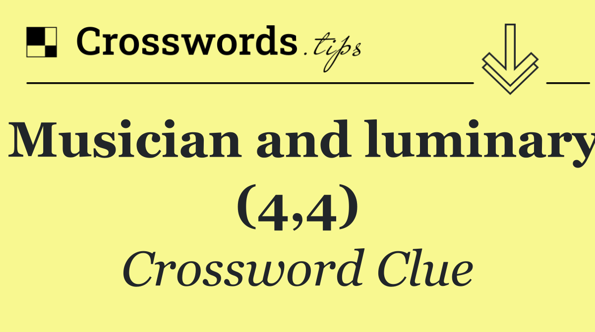 Musician and luminary (4,4)