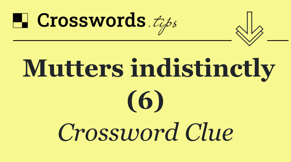 Mutters indistinctly (6)