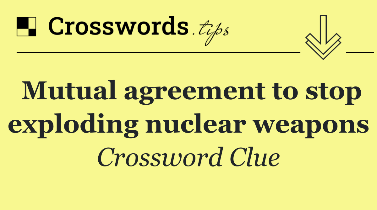 Mutual agreement to stop exploding nuclear weapons