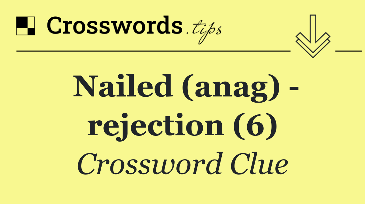 Nailed (anag)   rejection (6)