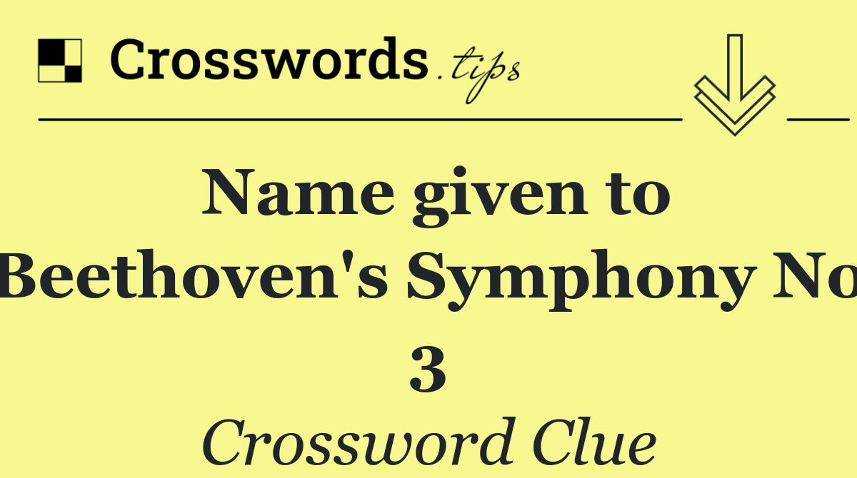 Name given to Beethoven's Symphony No 3
