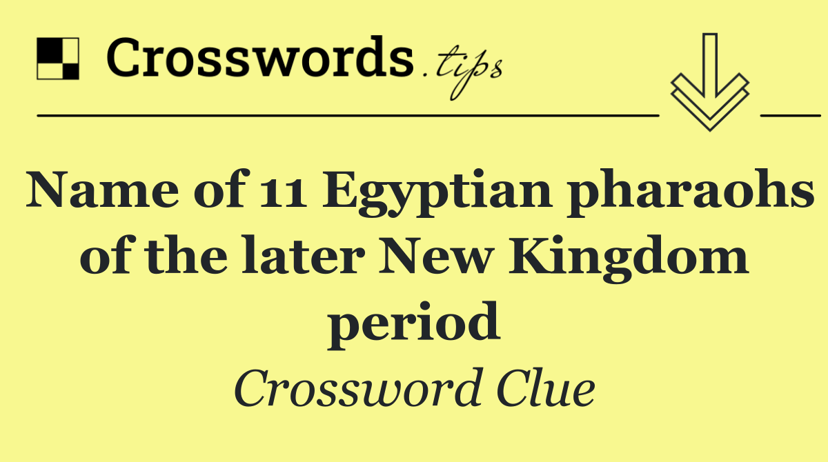 Name of 11 Egyptian pharaohs of the later New Kingdom period