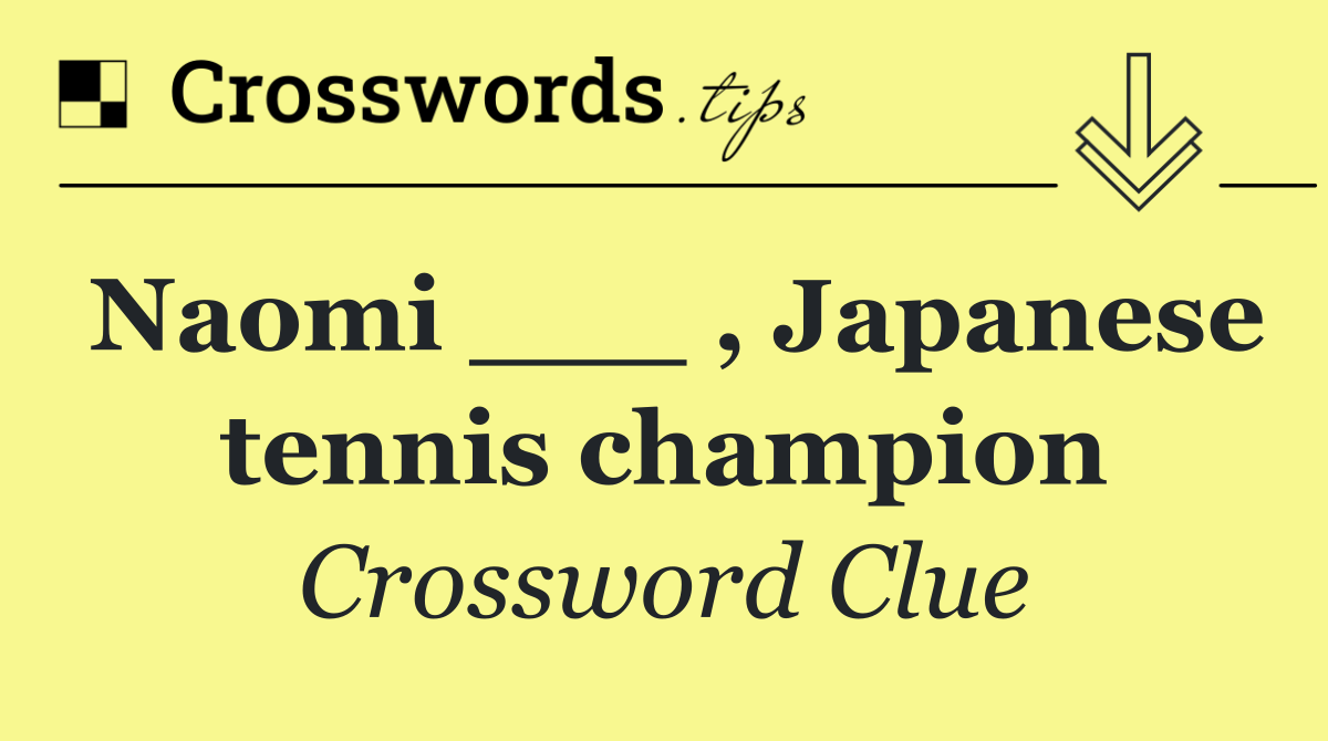 Naomi ___ , Japanese tennis champion
