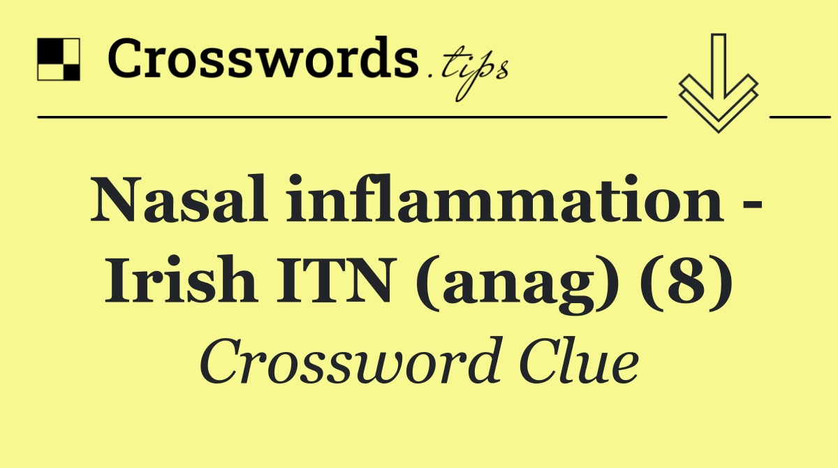 Nasal inflammation   Irish ITN (anag) (8)