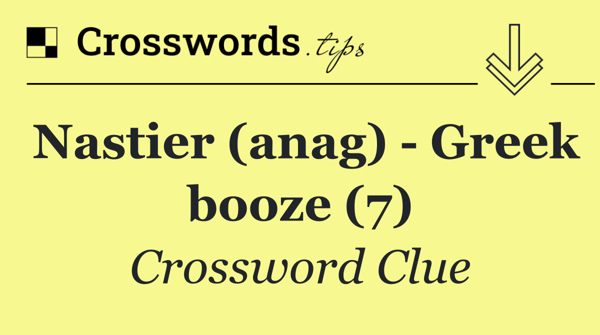 Nastier (anag)   Greek booze (7)