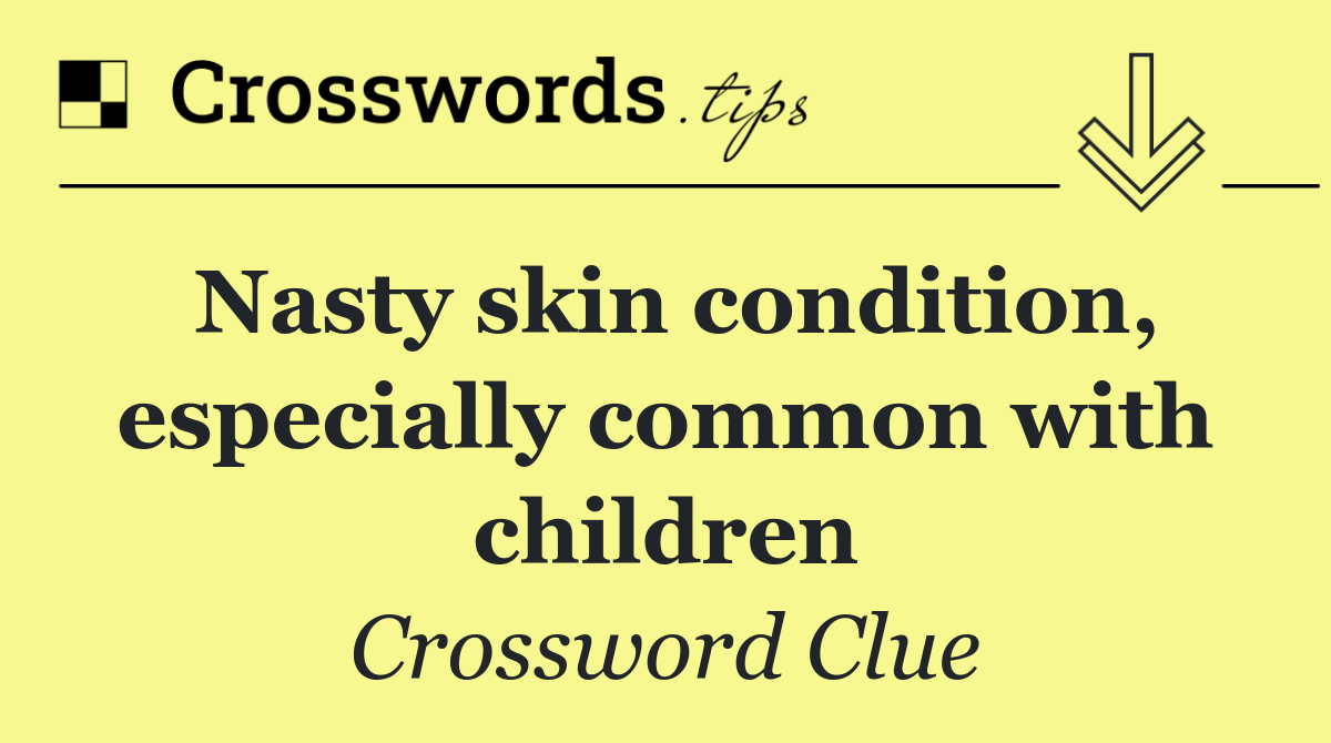 Nasty skin condition, especially common with children
