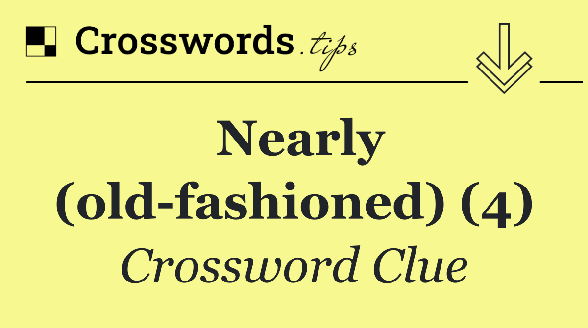 Nearly (old fashioned) (4)