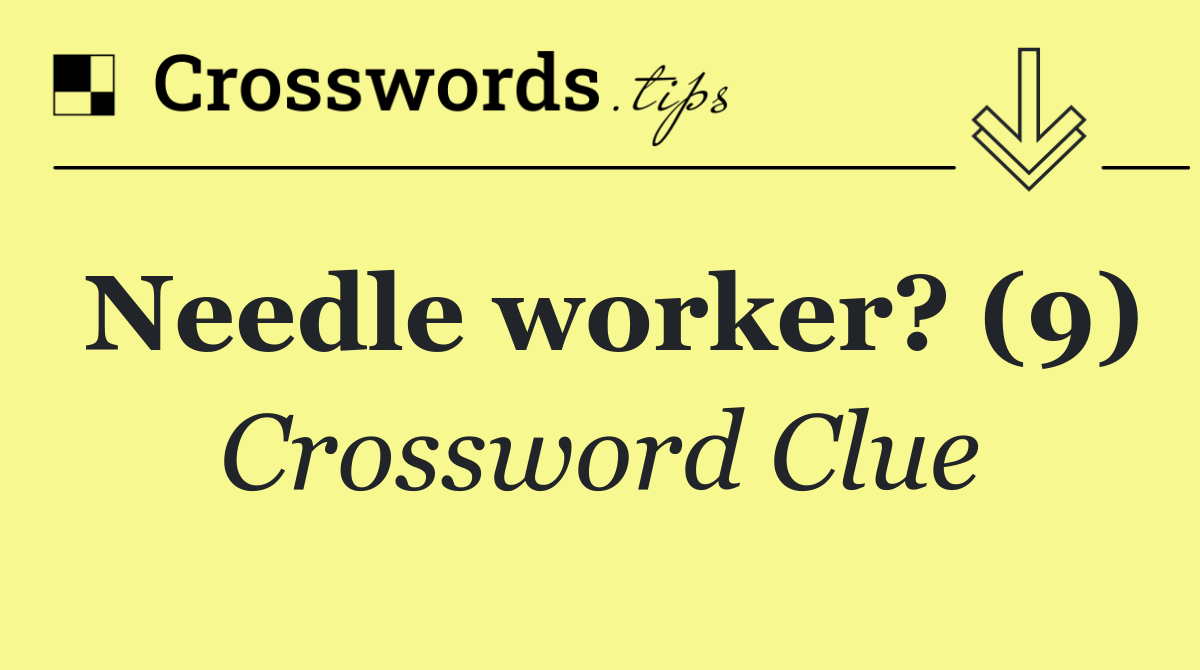 Needle worker? (9)