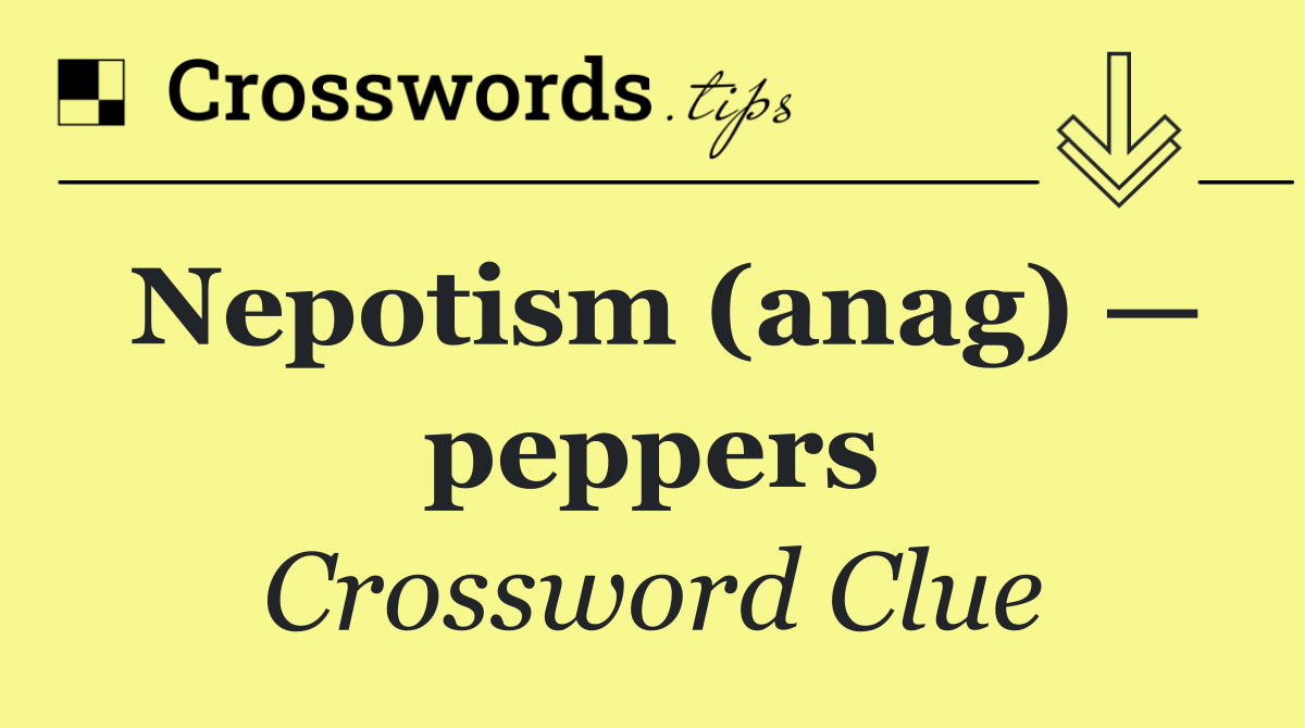 Nepotism (anag) — peppers