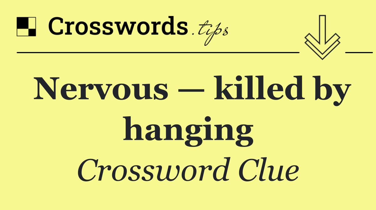 Nervous — killed by hanging