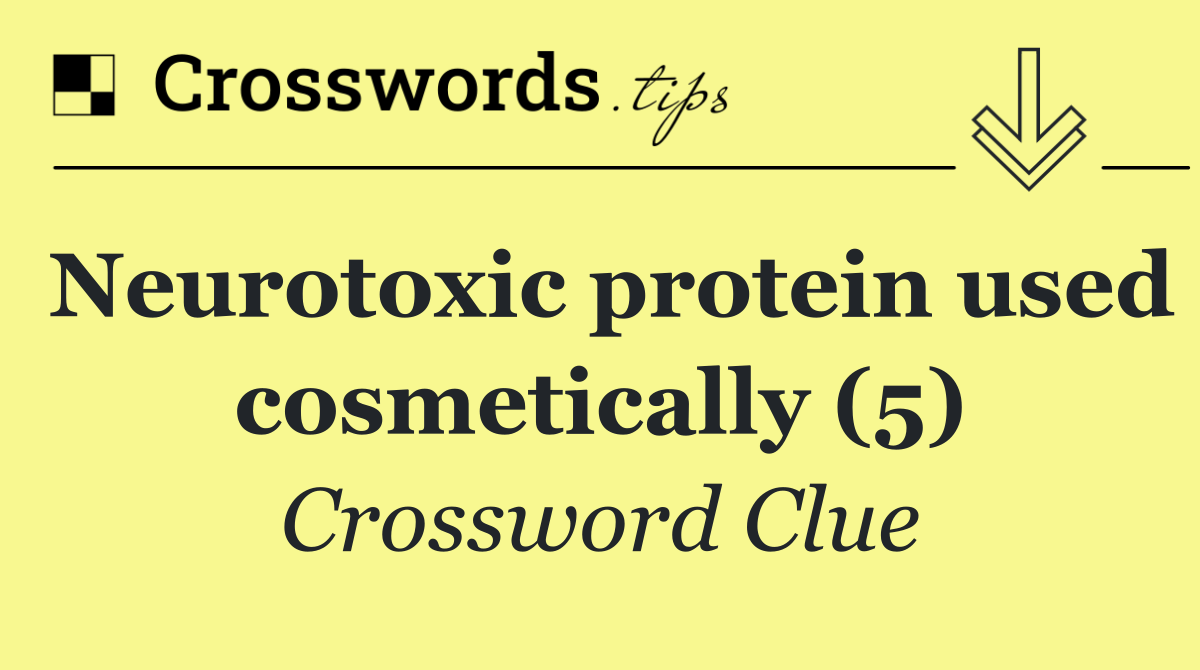 Neurotoxic protein used cosmetically (5)