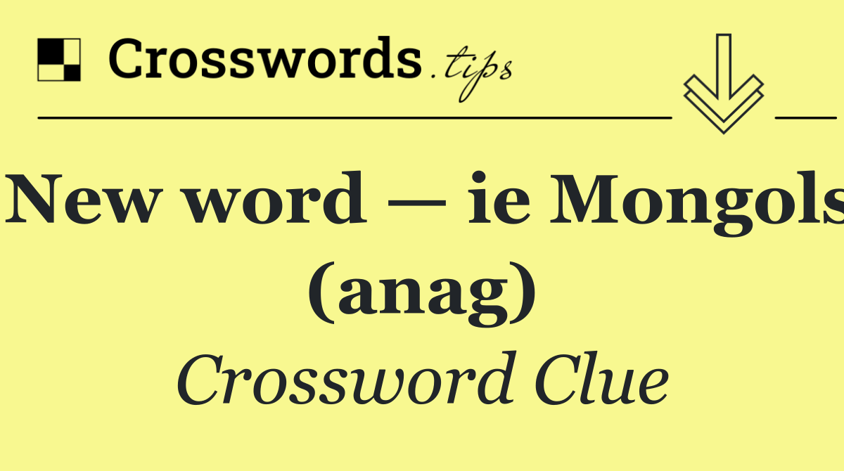 New word — ie Mongols (anag)