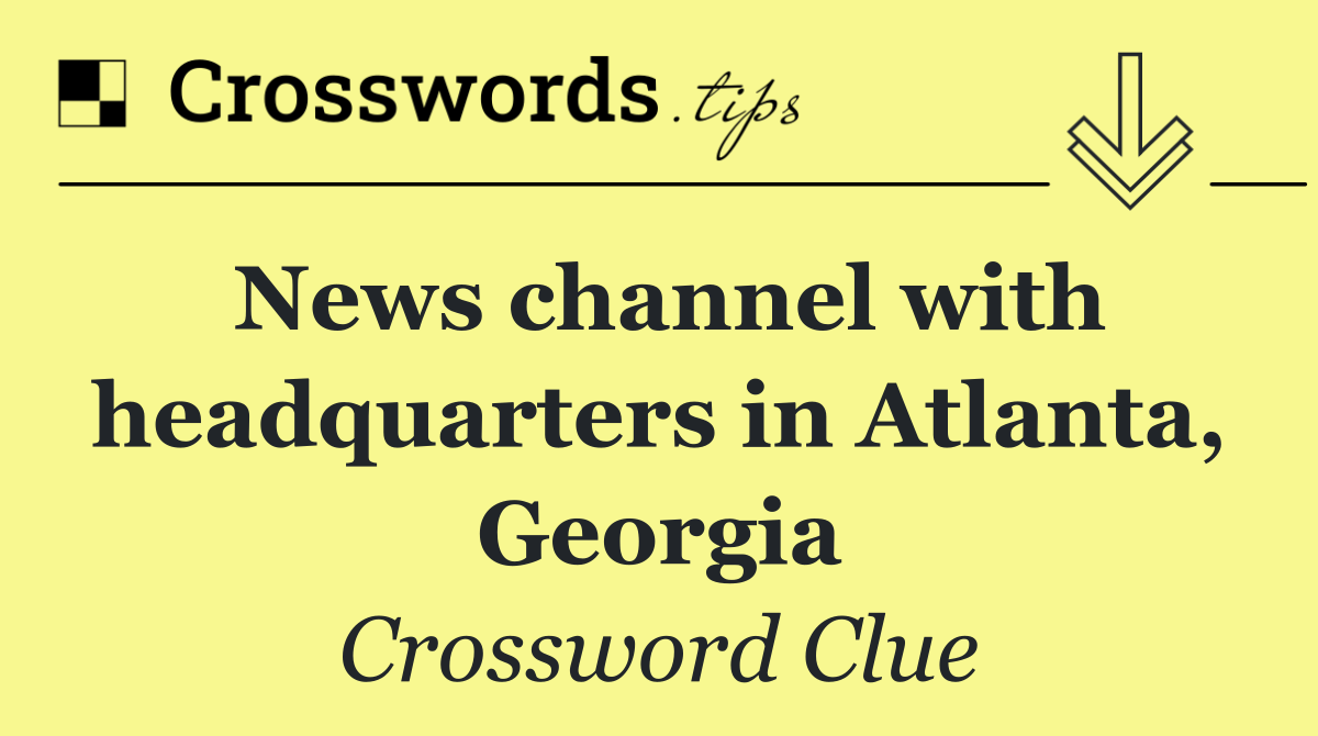 News channel with headquarters in Atlanta, Georgia