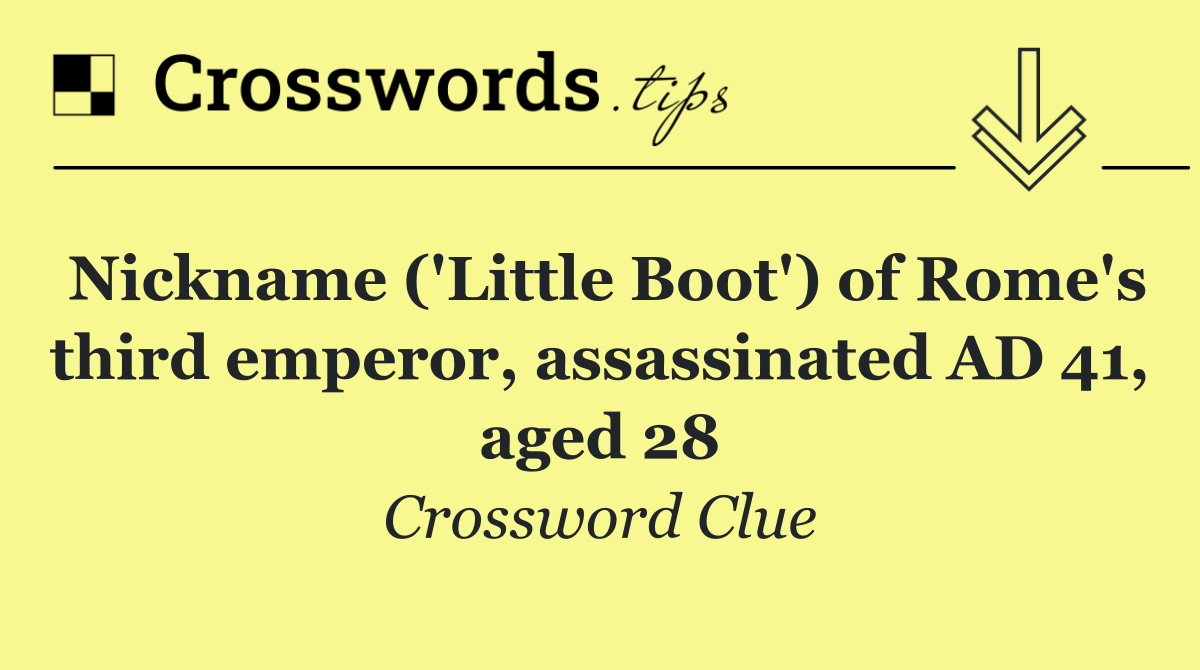 Nickname ('Little Boot') of Rome's third emperor, assassinated AD 41, aged 28