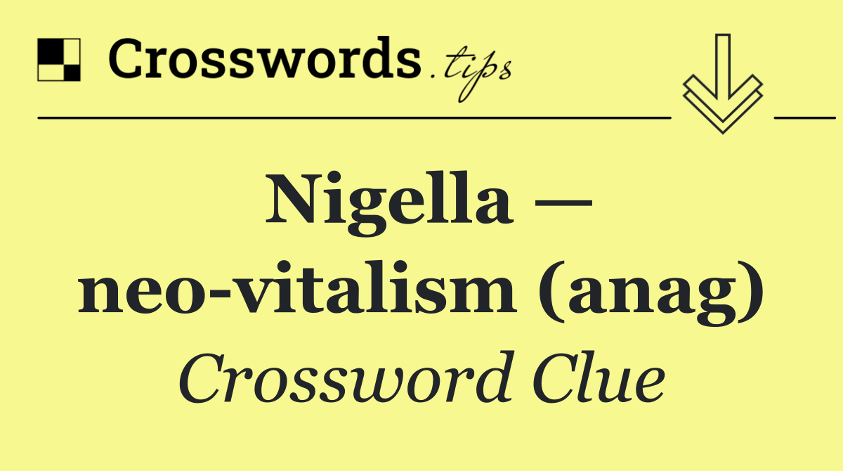 Nigella — neo vitalism (anag)