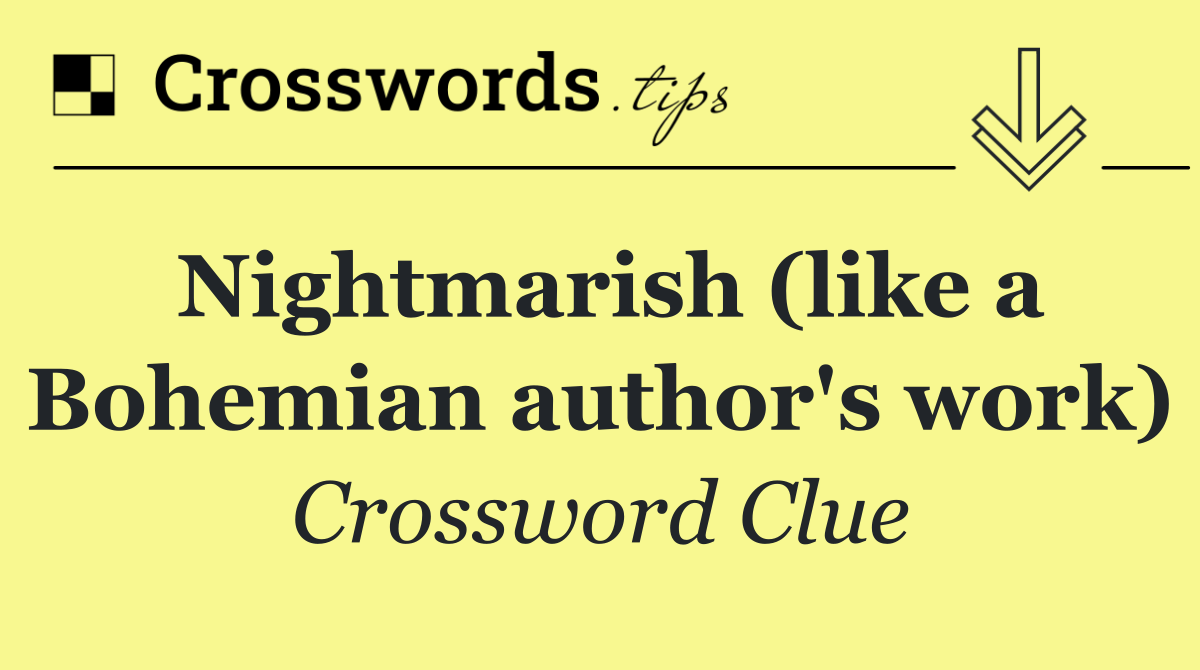 Nightmarish (like a Bohemian author's work)