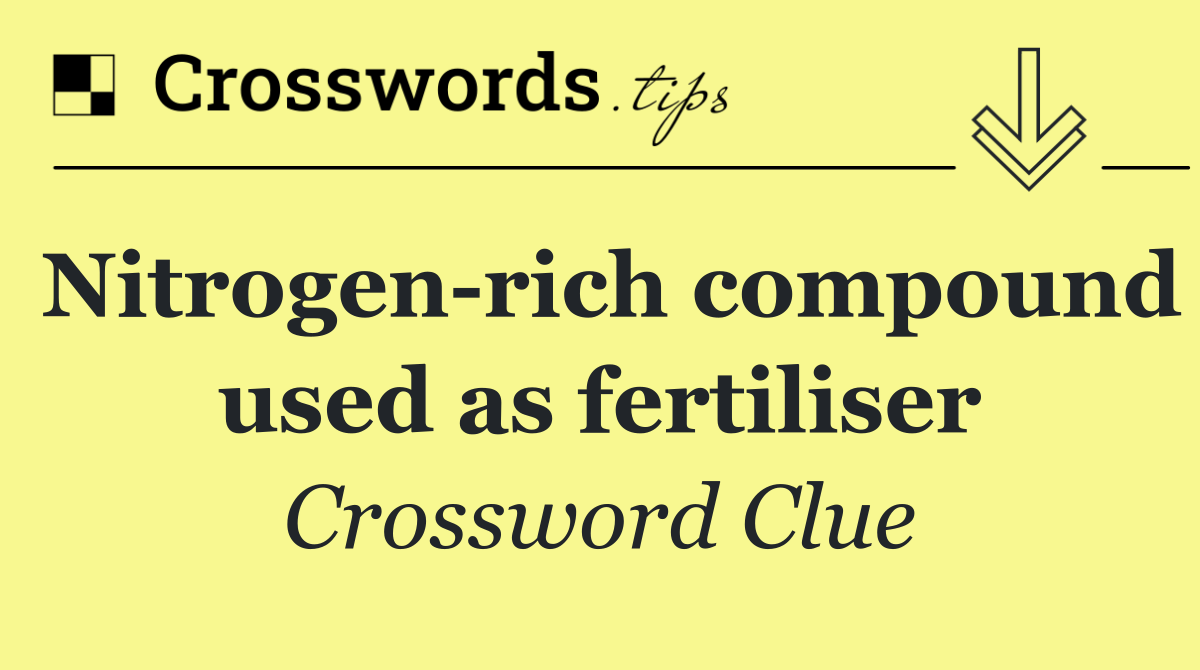 Nitrogen rich compound used as fertiliser