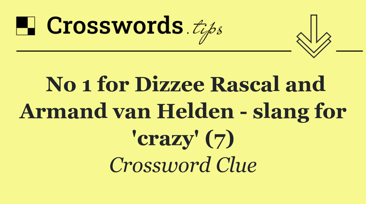 No 1 for Dizzee Rascal and Armand van Helden   slang for 'crazy' (7)