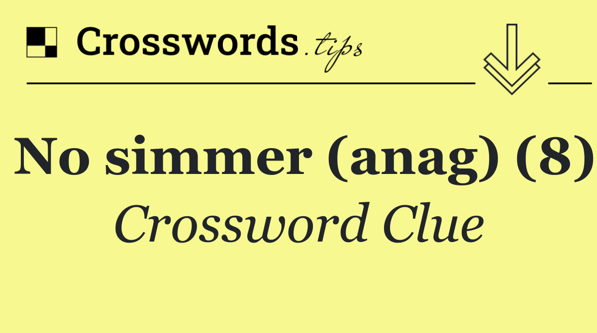 No simmer (anag) (8)
