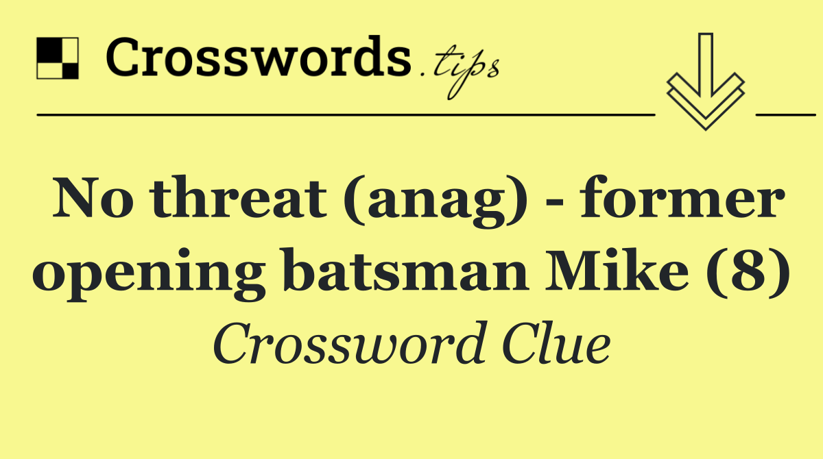 No threat (anag)   former opening batsman Mike (8)