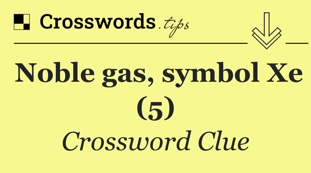 Noble gas, symbol Xe (5)