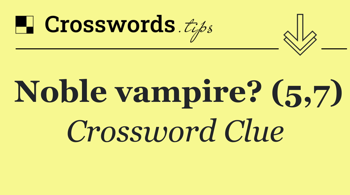 Noble vampire? (5,7)