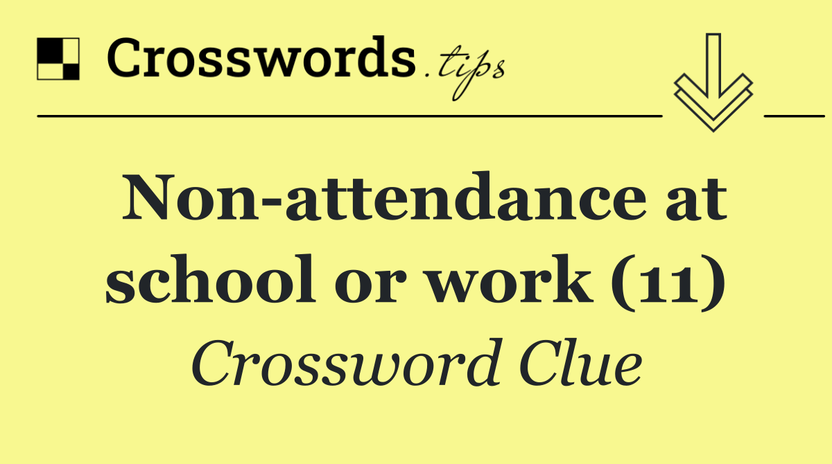 Non attendance at school or work (11)