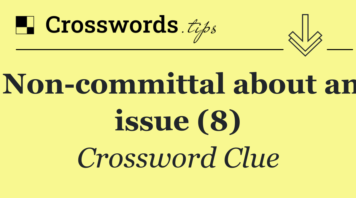 Non committal about an issue (8)