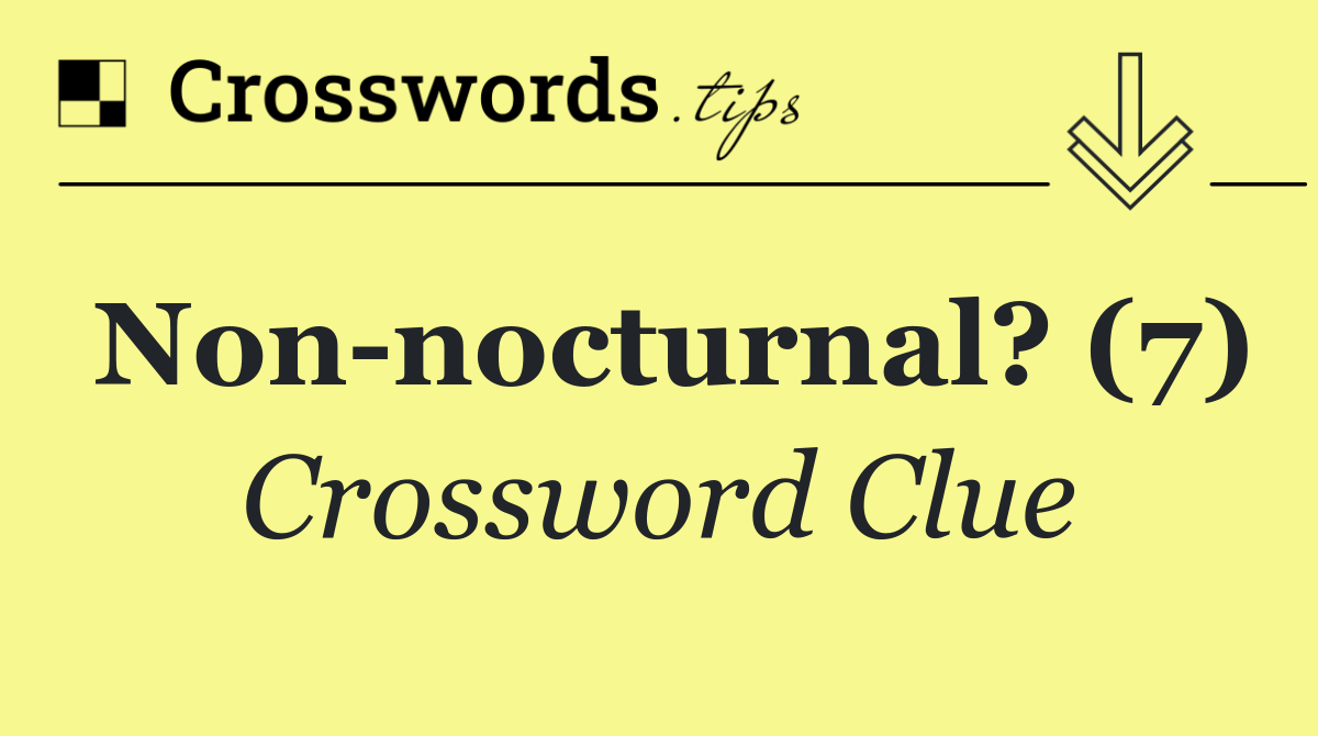 Non nocturnal? (7)