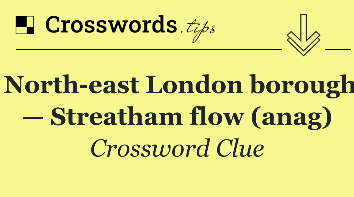 North east London borough — Streatham flow (anag)