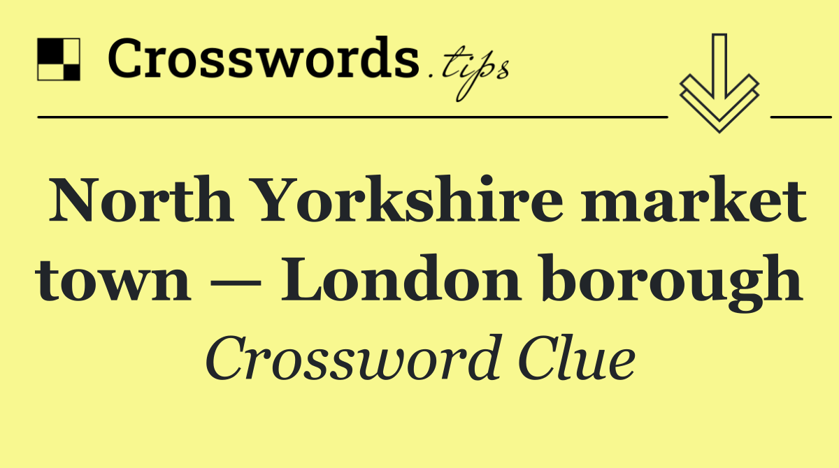 North Yorkshire market town — London borough