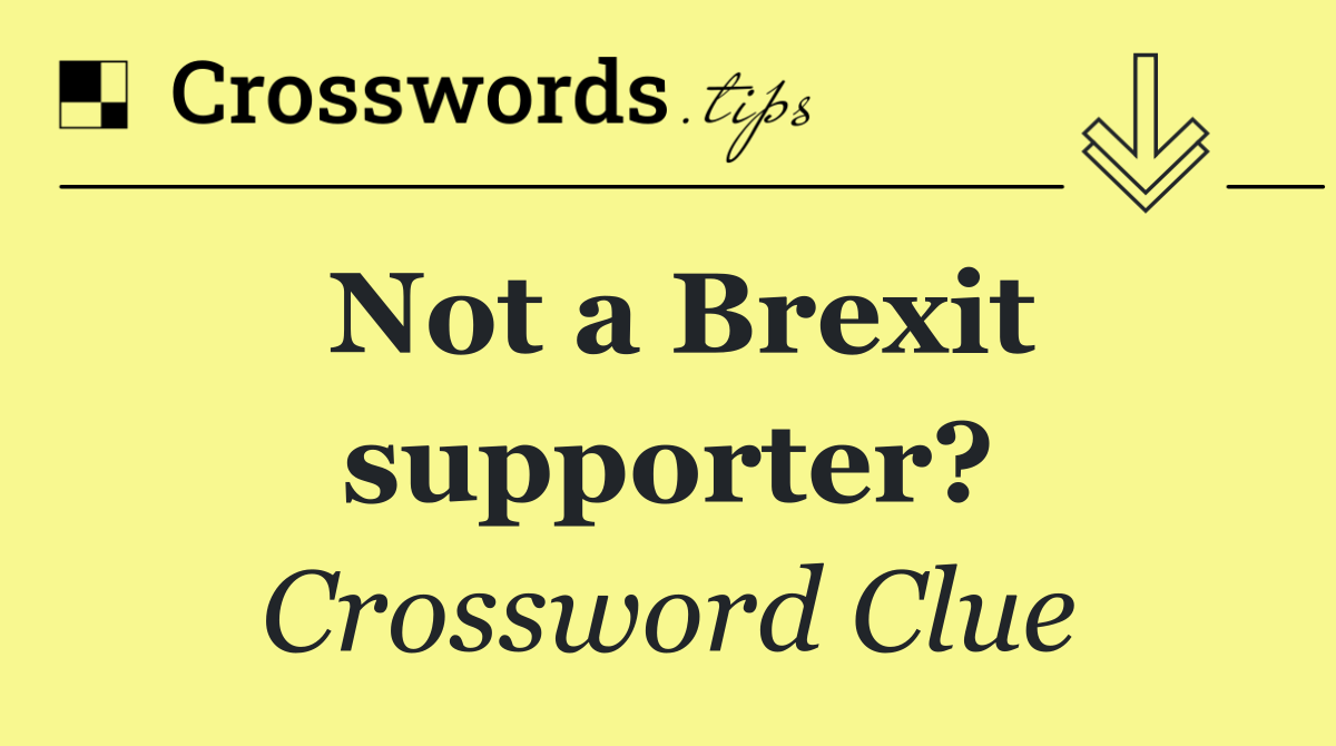 Not a Brexit supporter?