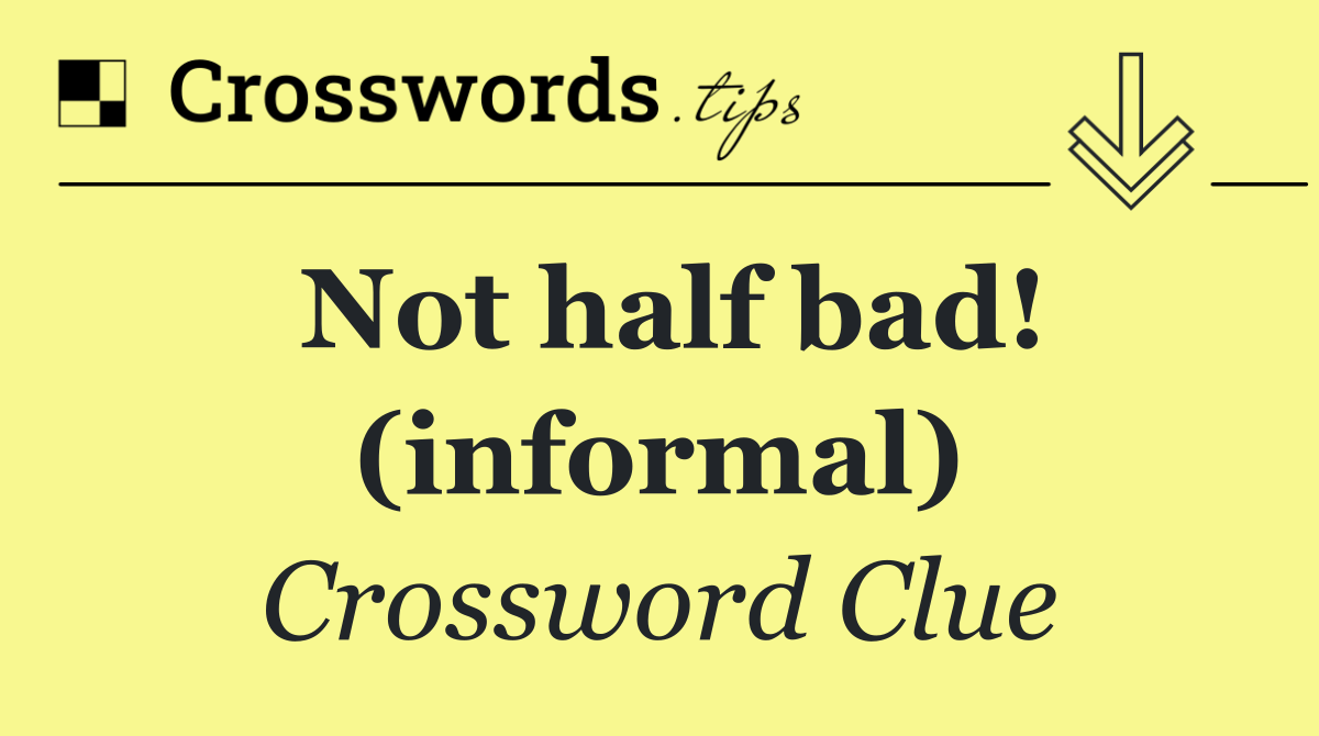 Not half bad! (informal)