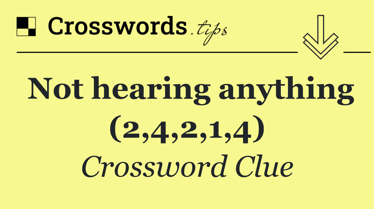Not hearing anything (2,4,2,1,4)