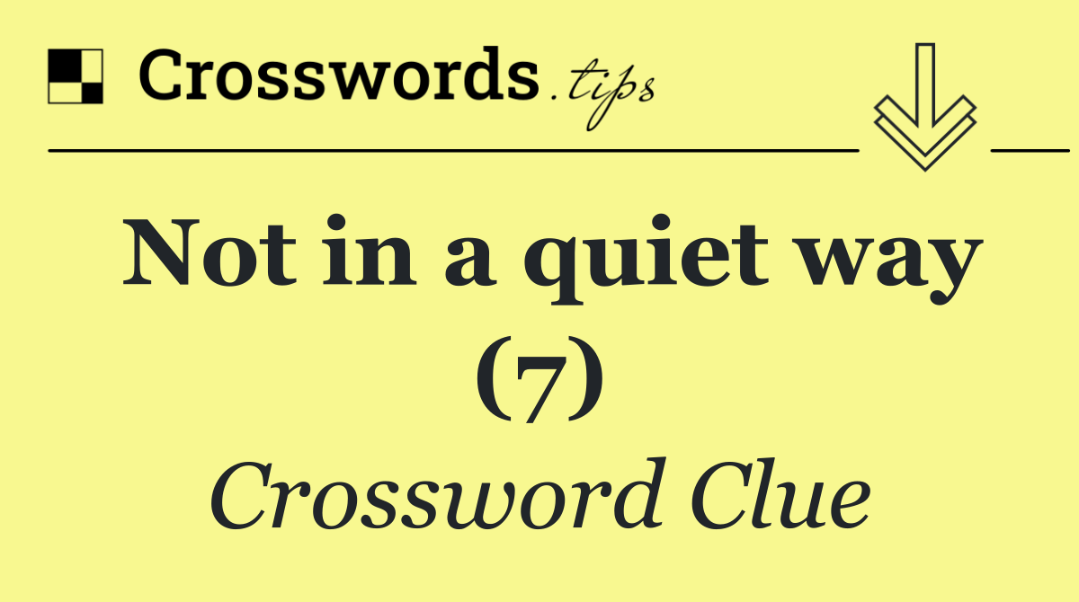 Not in a quiet way (7)