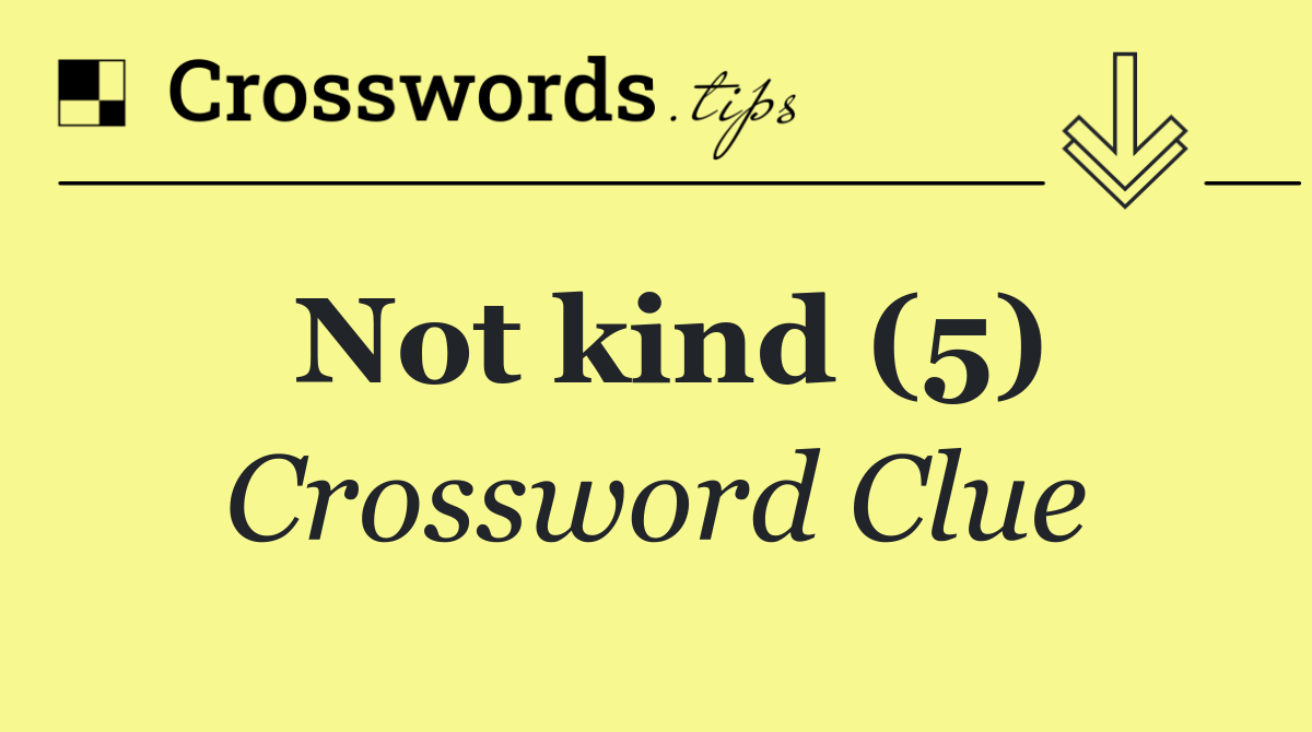 Not kind (5)