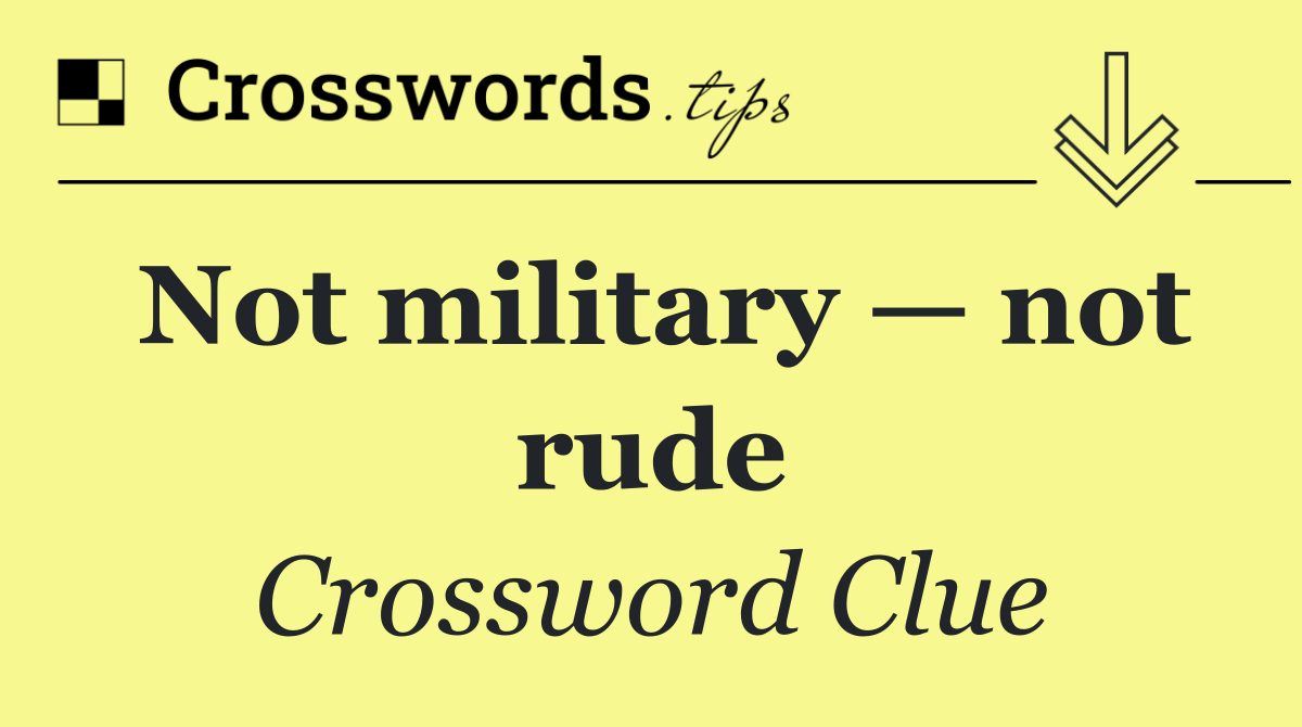 Not military — not rude