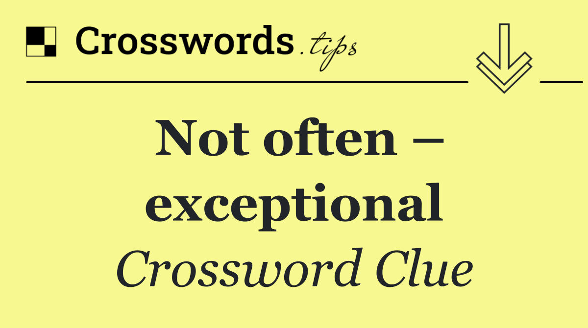 Not often – exceptional