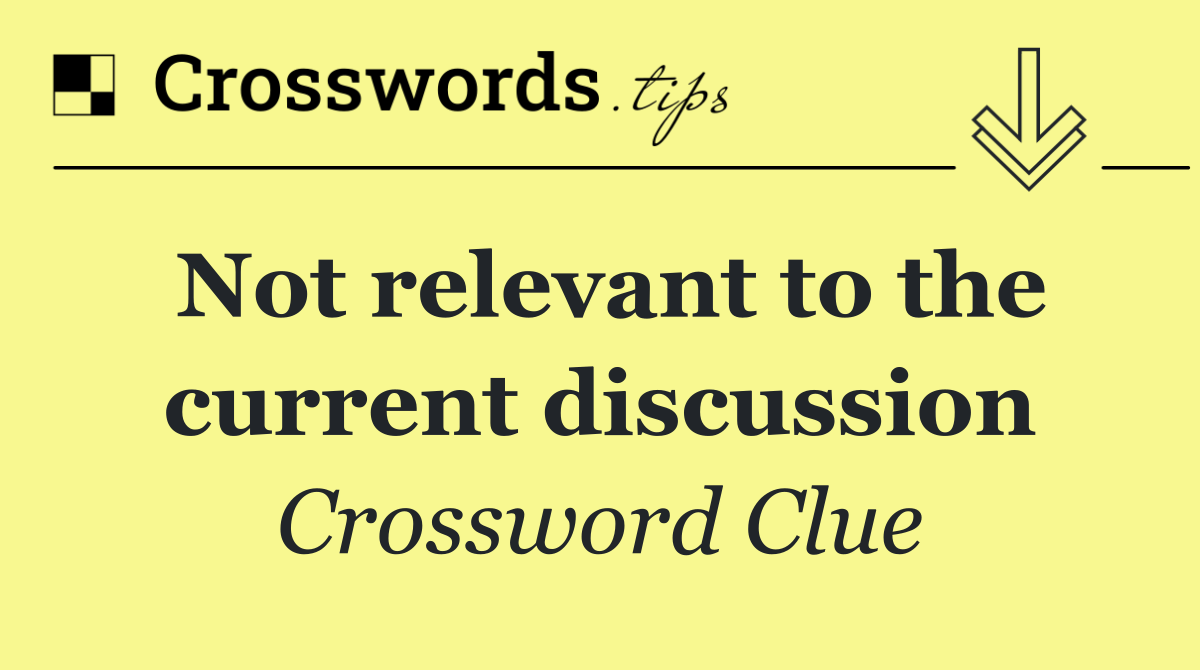 Not relevant to the current discussion