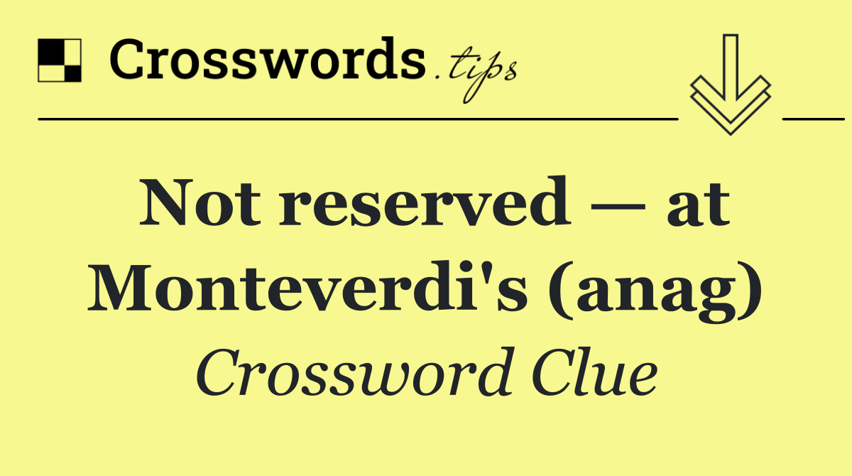 Not reserved — at Monteverdi's (anag)