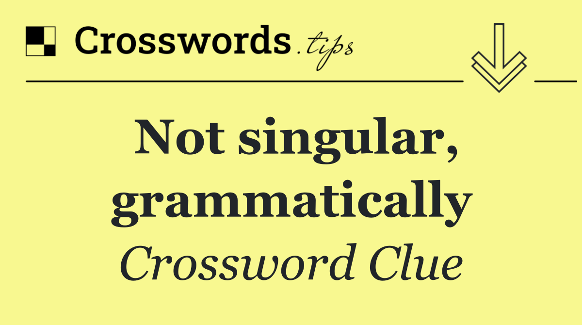 Not singular, grammatically